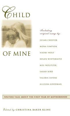 Child of Mine: Original Essay's on Becoming a Mother by Christina Kline, Christina Baker Kline