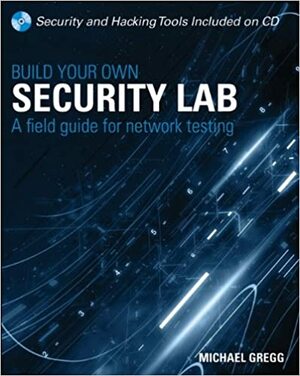 Build Your Own Security Lab: A Field Guide for Network Testing With DVD by Michael Gregg