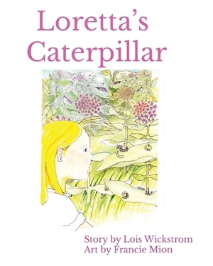Loretta's Caterpillar (8 x 10 paperback) by Lois Wickstrom