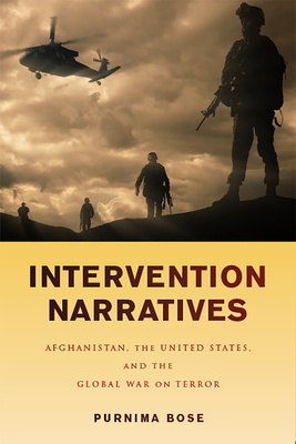 Intervention Narratives: Afghanistan, the United States, and the Global War on Terror by Purnima Bose