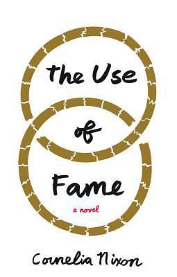 The Use of Fame: A Novel by Cornelia Nixon, Cornelia Nixon