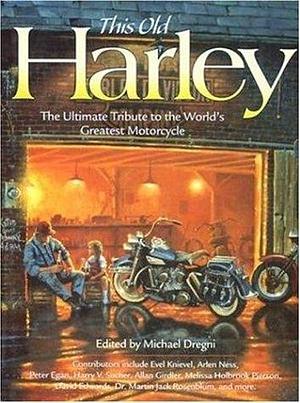 This Old Harley: The Ultimate Tribute to the World's Greatest Motorcycle by Michael Dregni