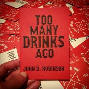 Too Many Drinks Ago by John D. Robinson