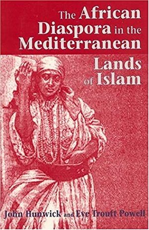 The African Diaspora in the Mediterranean Lands of Islam by John O. Hunwick, Eve M. Troutt Powell