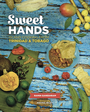 Sweet Hands: Island Cooking from Trinidad & Tobago by Ramin Ganeshram