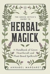 The Green Witch's Guide: A Beginner Book of Herbal Magick and Hearthcraft by Annabel Margaret