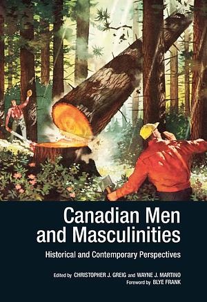 Canadian Men and Masculinities by Christopher J. Grieg, Wayne J. Martino