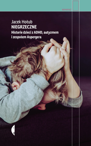 Niegrzeczne. Historie dzieci z ADHD, autyzmem i zespołem Aspergera by Jacek Hołub