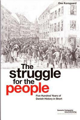 The Struggle for the People: Five Hundred Years of Danish History in Short by Ove Korsgaard