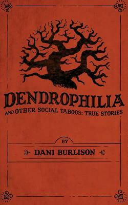 Dendrophilia and Other Social Taboos: True Stories by Dani Burlison