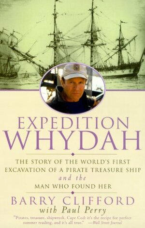 Expedition Whydah: The Story of the World's First Excavation of a Pirate Treasure Ship and the Man Who Found Her by Barry Clifford, Paul Perry
