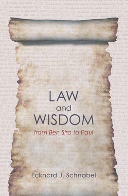 Law and Wisdom from Ben Sira to Paul: A Tradition Historical Enquiry Into the Relation of Law, Wisdom, and Ethics by Eckhard J. Schnabel