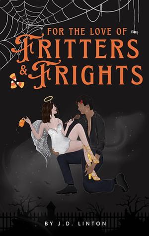 For The Love Of Fritters & Frights by J.D. Linton