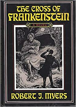 The Cross of Frankenstein by Robert J. Myers