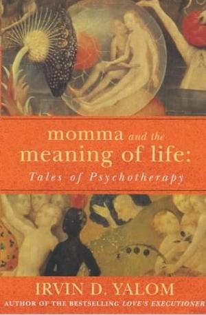 Momma and the Meaning of Life: Tales of Psychotherapy by Irvin D. Yalom