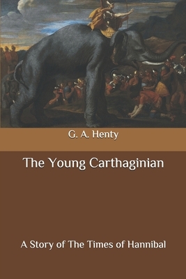 The Young Carthaginian: A Story of The Times of Hannibal by G.A. Henty