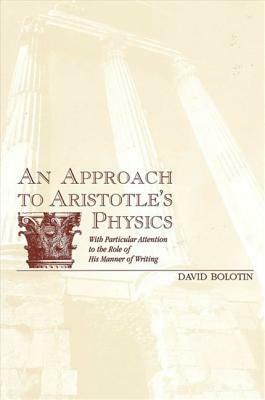 An Approach to Aristotle's Physics: With Particular Attention to the Role of His Manner of Writing by David Bolotin