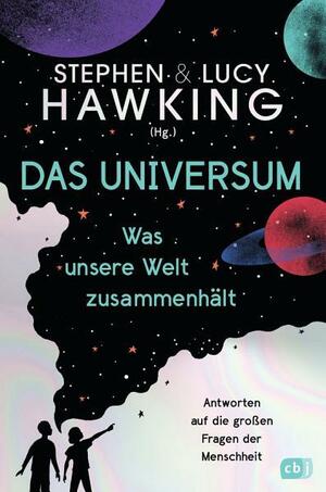 Das Universum – Was unsere Welt zusammenhält: Antworten auf die großen Fragen der Menschheit by Lucy Hawking, Stephen Hawking