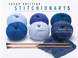 Vogue® Knitting Stitchionary® Volume Five: Lace Knitting: The Ultimate Stitch Dictionary from the Editors of Vogue® Knitting Magazine by Vogue Knitting