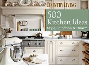 500 Kitchen Ideas: Style, Function & Charm by Country Living Magazine, Dominique DeVito