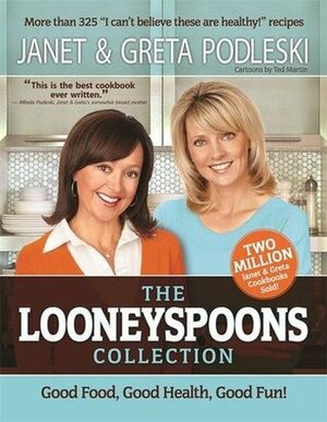 The Looneyspoons Collection: Good Food, Good Health, Good Fun! by Greta Podleski, Janet Podleski