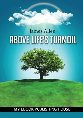 Above Life's Turmoil by James Allen