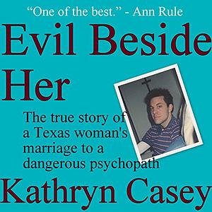 Evil Beside Her: The True Story of a Texas Woman's Marriage to a Dangerous Psychopath by Kathryn Casey