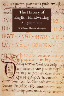 The History of English Handwriting Ad 700-1400 by Edward Maunde Thompson, E. M. Thompson