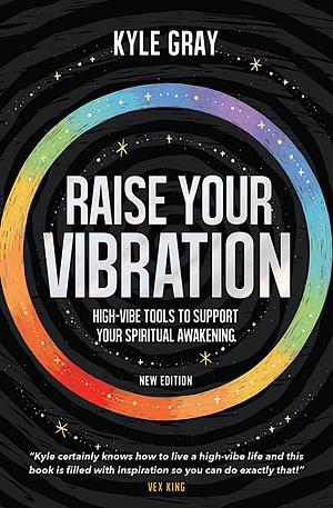 Raise Your Vibration (New Edition): High-Vibe Tools to Support Your Spiritual Awakening by Kyle Gray, Kyle Gray