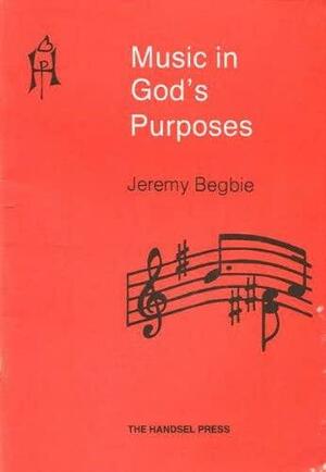 Music in God's Purposes by Jeremy S. Begbie