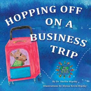 Hopping Off on a Business Trip by Alyssa Nevin Hipsky, Shellie Hipsky