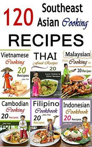 Southeast Asian Cooking: Bundle of 120 Southeast Asian Recipes by John Cook