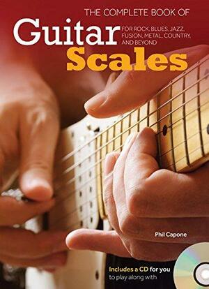 The Complete Book of Guitar Scales: For Rock, Blues, Jazz, Fusion, Metal, Country, and Beyond by Phil Capone