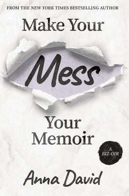 Make Your Mess Your Memoir by Anna David