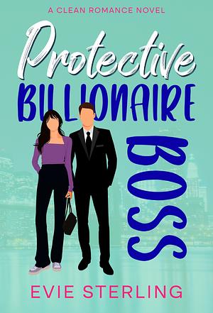 Protective Billionaire Boss by Evie Sterling