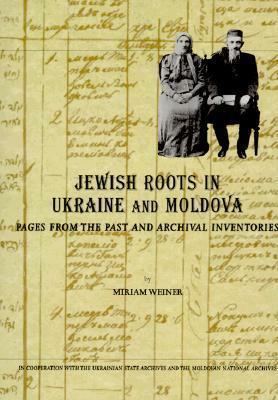 Jewish Roots in Ukraine and Moldova: Pages from the Past and Archival Inventories by Miriam Weiner