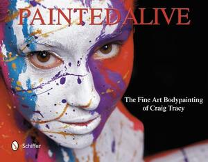 Painted Alive: The Fine Art Bodypainting of Craig Tracy by Craig Tracy