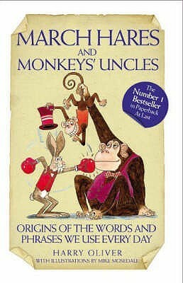 March Hares and Monkeys' Uncles: Origins of the Words and Phrases We Use Every Day by Harry Oliver