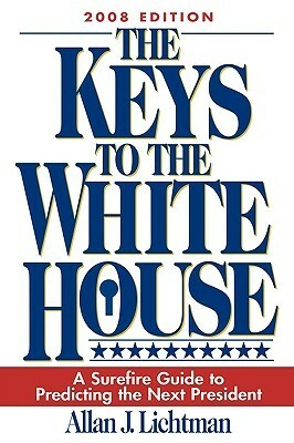 The Keys to the White House: A Surefire Guide to Predicting the Next President by Allan J. Lichtman