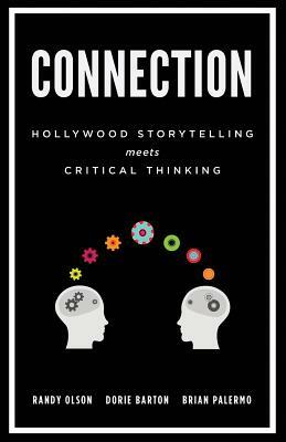 Connection: Hollywood Storytelling Meets Critical Thinking by Randy Olson, Dorie Barton, Brian Palermo