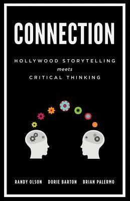 Connection: Hollywood Storytelling Meets Critical Thinking by Brian Palermo, Randy Olson, Dorie Barton