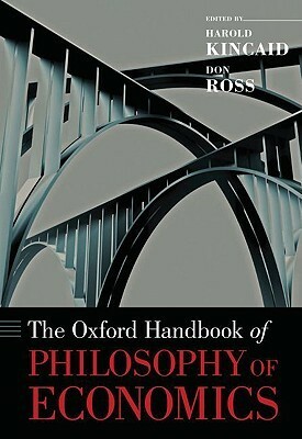 The Oxford Handbook of Philosophy of Economics by Harold Kincaid, Don H. Ross