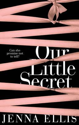 Our Little Secret: An Erotically Charged, Unforgettably Steamy Romance by Jenna Ellis