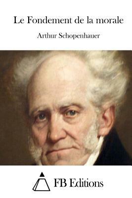 Le Fondement de la morale by Arthur Schopenhauer