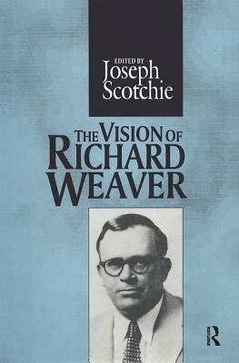 The Vision of Richard Weaver by Joseph A. Scotchie