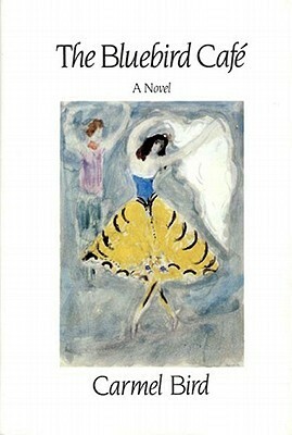 The Bluebird Café: Novel by Carmel Bird