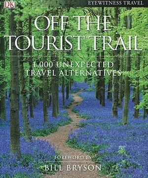 Off the Tourist Trail: 1,000 Unexpected Travel Alternatives by Sadie Smith