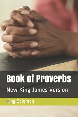 Book of Proverbs: New King James Version by King Solomon