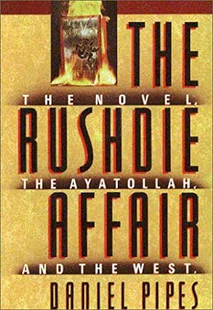 The Rushdie Affair: The Novel, the Ayatollah, and the West by Daniel Pipes