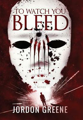 To Watch You Bleed by Jordon Greene